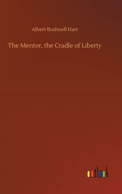 Cover for Albert Bushnell Hart · The Mentor, the Cradle of Liberty (Hardcover bog) (2020)