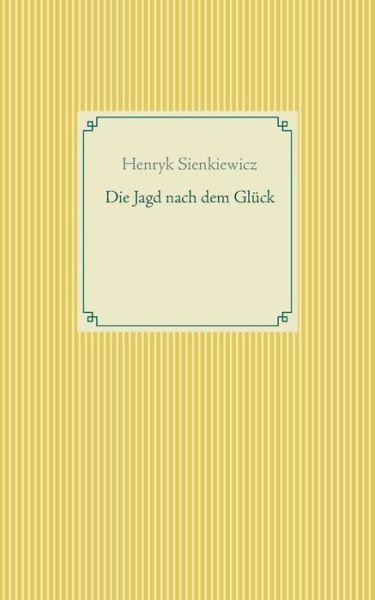 Die Jagd nach dem Gluck und andere Novellen - Henryk Sienkiewicz - Bøger - Books on Demand - 9783754325124 - 21. juli 2021