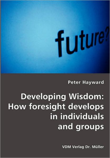 Cover for Peter Hayward · Developing Wisdom: How Foresight Develops in Individuals and Groups (Paperback Book) (2008)