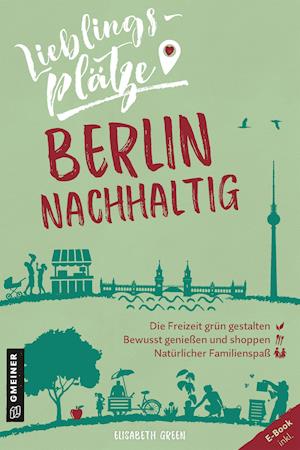 Lieblingsplätze Berlin nachhaltig - Green - Libros -  - 9783839226124 - 