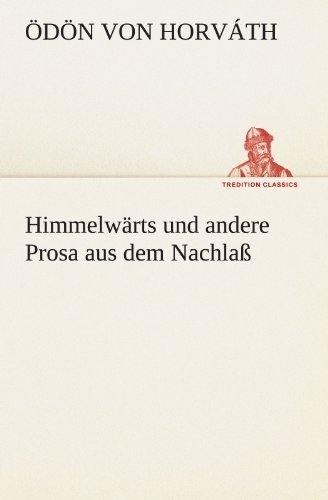 Cover for Ödön Von Horváth · Himmelwärts Und Andere Prosa Aus Dem Nachlaß (Tredition Classics) (German Edition) (Paperback Bog) [German edition] (2012)