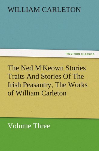 Cover for William Carleton · The Ned M'keown Stories Traits and Stories of the Irish Peasantry, the Works of William Carleton, Volume Three (Tredition Classics) (Paperback Book) (2011)