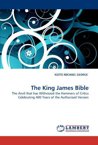 Cover for Kizito Michael George · The King James Bible: the Anvil That Has Withstood the Hammers of Critics Celebrating 400 Years of the Authorized Version (Paperback Book) (2011)