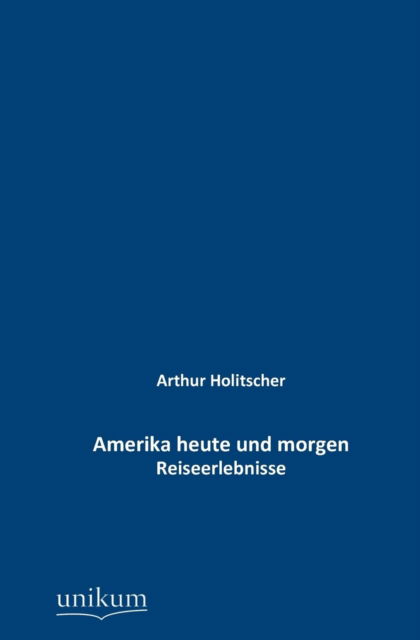 Cover for Arthur Holitscher · Amerika heute und morgen (Pocketbok) [German, 1. Auflage. edition] (2012)