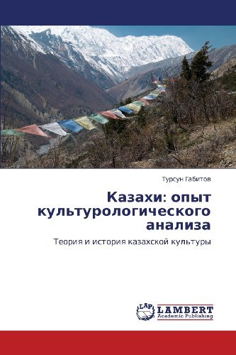 Kazakhi: Opyt Kul'turologicheskogo Analiza: Teoriya I Istoriya Kazakhskoy Kul'tury - Tursun Gabitov - Bøger - LAP LAMBERT Academic Publishing - 9783848420124 - 18. april 2012