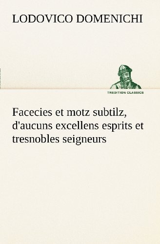 Cover for Lodovico Domenichi · Facecies et Motz Subtilz, D'aucuns Excellens Esprits et Tresnobles Seigneurs (Tredition Classics) (French Edition) (Paperback Book) [French edition] (2012)