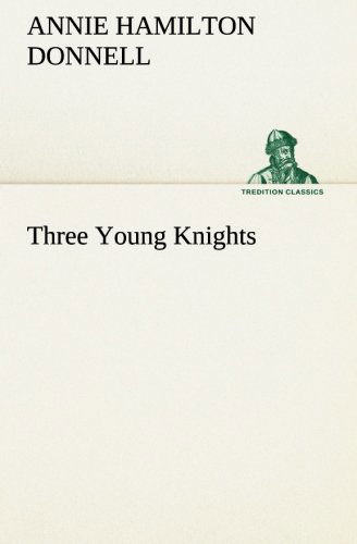 Three Young Knights (Tredition Classics) - Annie Hamilton Donnell - Książki - tredition - 9783849184124 - 13 stycznia 2013