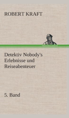 Cover for Robert Kraft · Detektiv Nobody's Erlebnisse Und Reiseabenteuer (Hardcover Book) [German edition] (2013)