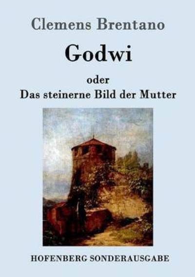 Cover for Clemens Brentano · Godwi oder Das steinerne Bild der Mutter: Ein verwilderter Roman von Maria (Paperback Book) (2016)