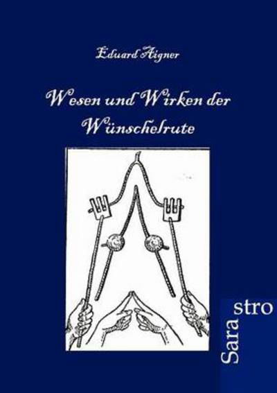 Cover for Eduard Aigner · Wesen und Wirken der Wunschelrute (Paperback Book) [German edition] (2012)