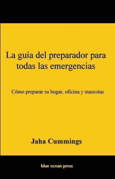 Cover for Jaha Cummings · La guia del preparador para todas las emergencias: Como preparar su hogar, oficina y mascotas (Paperback Book) (2020)