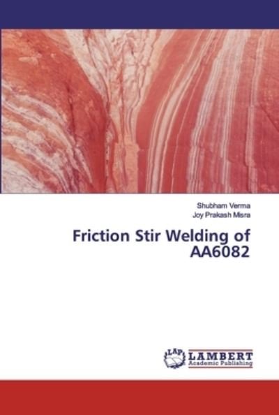 Friction Stir Welding of AA6082 - Verma - Livros -  - 9786200432124 - 27 de setembro de 2019
