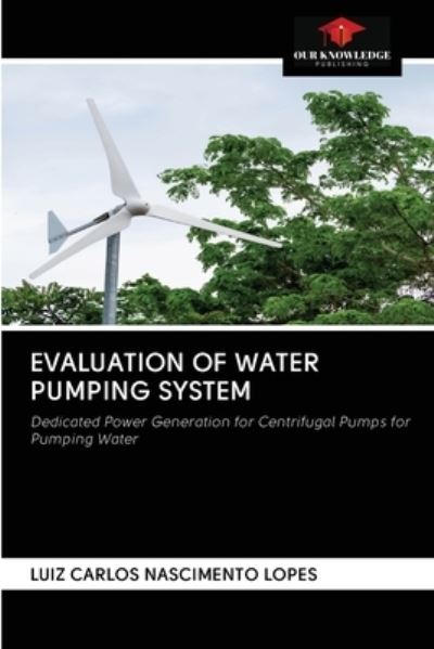 Evaluation of Water Pumping System - Luiz Carlos Nascimento Lopes - Books - Our Knowledge Publishing - 9786202579124 - October 7, 2020
