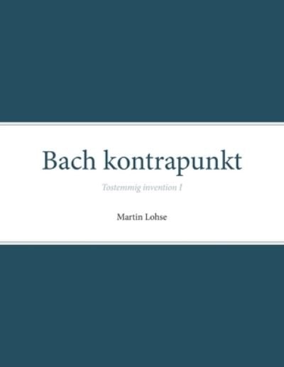 Bach kontrapunkt: Tostemmig invention I - Bach Kontrapunkt: Tostemmig Invention - Martin Lohse - Bøker - Det Kongelig Danske Musikkonservatorium - 9788787131124 - 29. august 2017