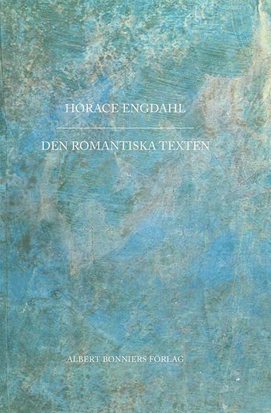 Cover for Horace Engdahl · Den romantiska texten : en essä i nio avsnitt (Book) (2016)
