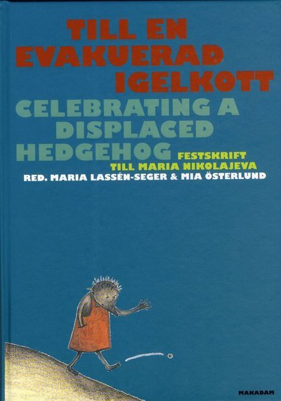 Cover for Lassén-Seger Maria (red.) · Till en evakuerad igelkott : festskrift till Maria Nikolajeva = Celebrating a displaced hedgehog : a Festschrift for ... (Innbunden bok) (2012)