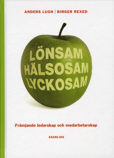 Lönsam hälsosam lyckosam : främjande ledarskap och medarbetarskap - Birger Rexed - Książki - Ekerlids - 9789170921124 - 2 października 2009