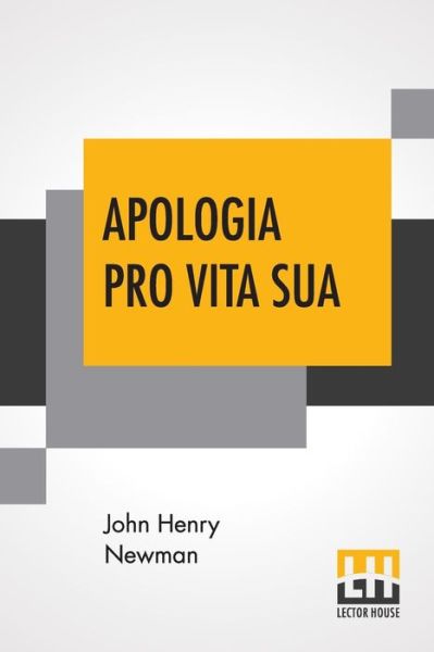 Apologia Pro Vita Sua - John Henry Newman - Livros - Lector House - 9789353423124 - 21 de junho de 2019