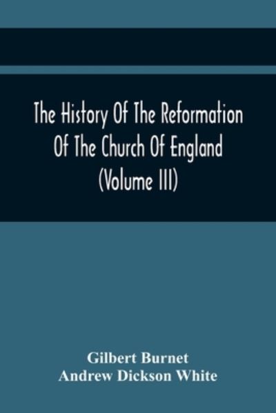 Cover for Gilbert Burnet · The History Of The Reformation Of The Church Of England (Volume Iii) (Paperback Book) (2021)