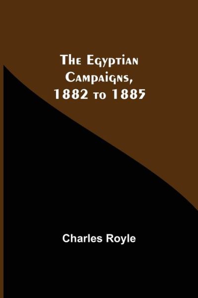 Cover for Charles Royle · The Egyptian Campaigns, 1882 To 1885 (Paperback Book) (2021)