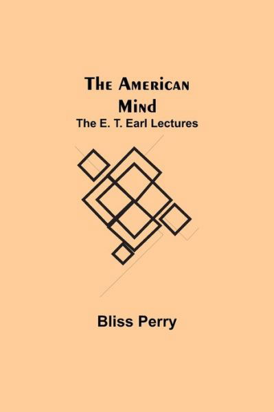 The American Mind; The E. T. Earl Lectures - Bliss Perry - Books - Alpha Edition - 9789355119124 - September 24, 2021