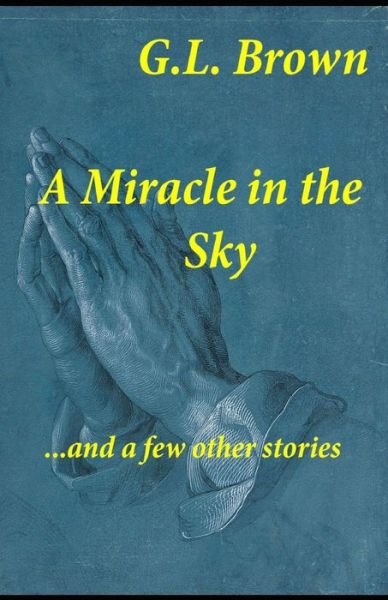 A Miracle in the Sky...and a few other stories - G L Brown - Bücher - Independently Published - 9798414472124 - 8. Februar 2022