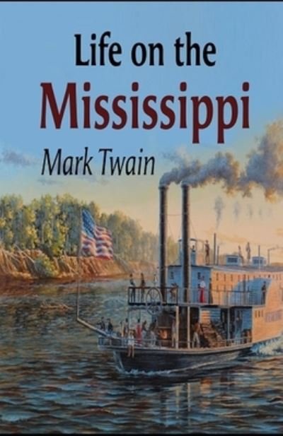 Life On The Mississippi Annotated - Mark Twain - Boeken - Independently Published - 9798493934124 - 10 oktober 2021