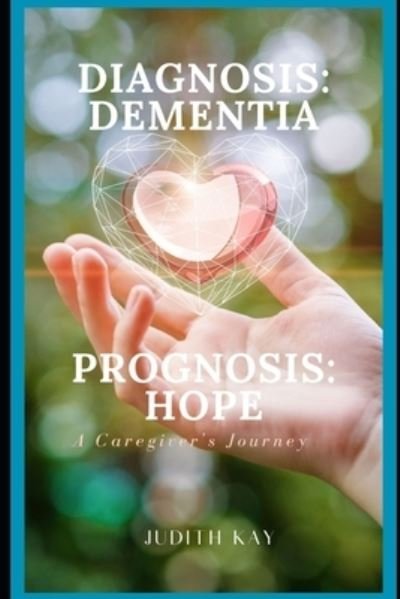 Cover for Judith Kay · Diagnosis: Dementia Prognosis: Hope: A Caregiver's Journey (Pocketbok) (2021)