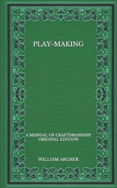 Play-Making - William Archer - Books - Independently Published - 9798566744124 - November 22, 2020