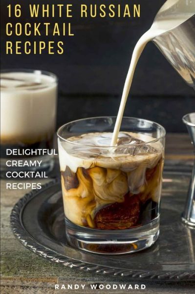 Cover for Randy Woodward · 16 White Russian Recipes (Paperback Book) (2020)