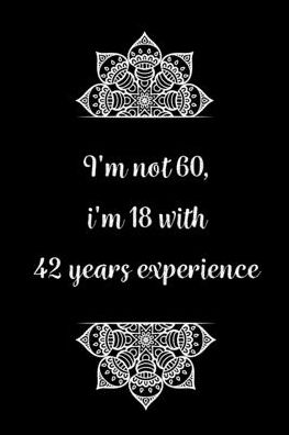 Cover for Birthday Journals Gifts · I'm not 60, i'm 18 with 42 years experience (Paperback Book) (2020)