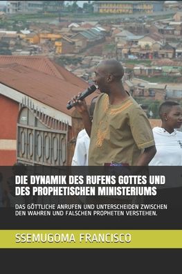 Cover for Ssemugoma Evangelist Francisco · Die Dynamik Des Rufens Gottes Und Des Prophetischen Ministeriums (Paperback Book) (2020)