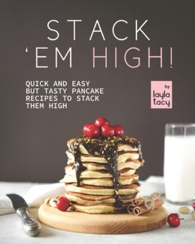 Cover for Layla Tacy · Stack 'Em High!: Pancake Recipes to Stack Them High (Taschenbuch) (2021)