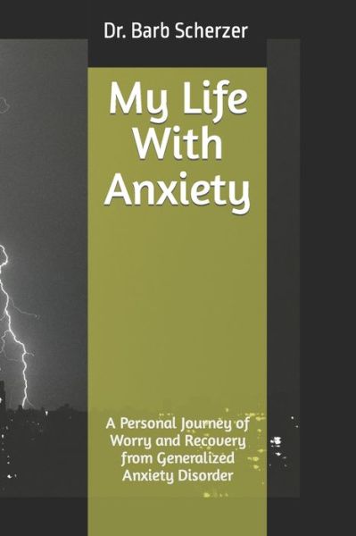 Cover for Barb Scherzer · My Life With Anxiety: A Personal Journey of Worry and Recovery from Generalized Anxiety Disorder (Paperback Book) (2022)