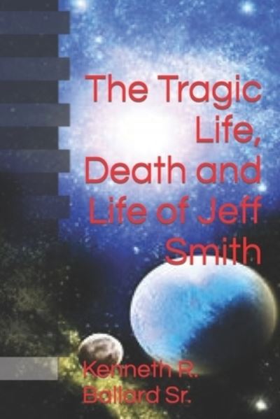 Cover for Ballard, Kenneth R, Sr · The Tragic Life, Death and Life of Jeff Smith (Paperback Book) (2022)