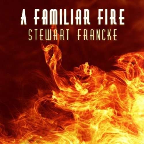 Cover for Stewart Francke · A Familiar Fire (CD) (2014)