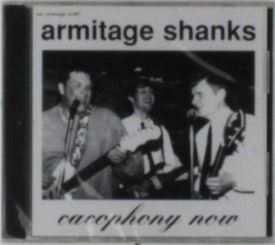 Armitage Shanks · Cacophony Now (CD) (2009)