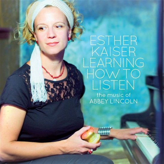 Learning How to Listen: the Music of Abbey Lincoln - Esther Kaiser - Musik - FINE MUSIC - 4014063419125 - 7 juli 2015