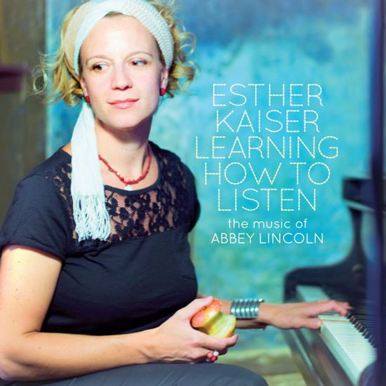 Learning How to Listen: the Music of Abbey Lincoln - Esther Kaiser - Music - FINE MUSIC - 4014063419125 - July 7, 2015