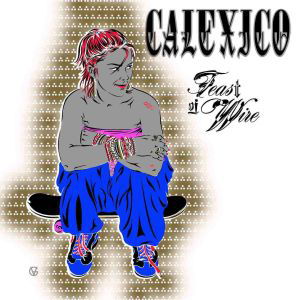 Feast Of Wire - Calexico - Musik - CITY SLANG - 4250506806125 - 11 november 2010