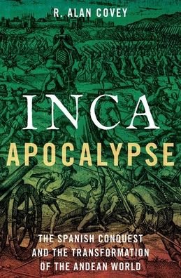 Cover for Covey, R. Alan (Professor of Anthropology, Professor of Anthropology, University of Texas at Austin) · Inca Apocalypse: The Spanish Conquest and the Transformation of the Andean World (Innbunden bok) (2020)