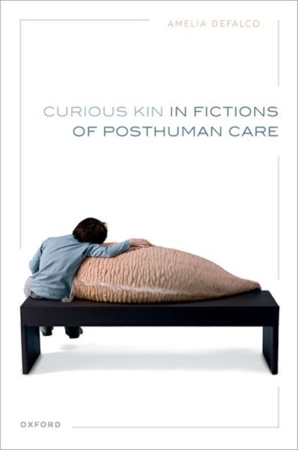 Cover for DeFalco, Amelia (Professor of Contemporary Literature, Associate Professor, University of Leeds) · Curious Kin in Fictions of Posthuman Care (Hardcover bog) (2023)