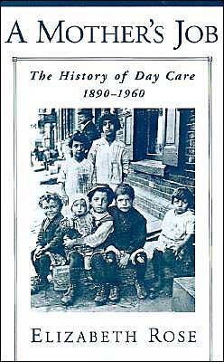 Cover for Rose, Elizabeth (, Trinity College) · A Mother's Job: The History of Day Care, 1890-1960 (Hardcover bog) (1999)