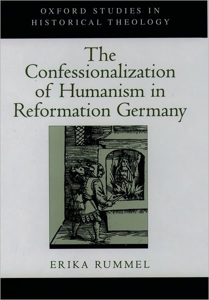 Cover for Rummel, Erika (Professor, Department of History, Professor, Department of History, Wilfrid Laurier University, Toronto) · The Confessionalization of Humanism in Reformation Germany - Oxford Studies in Historical Theology (Hardcover Book) (2000)