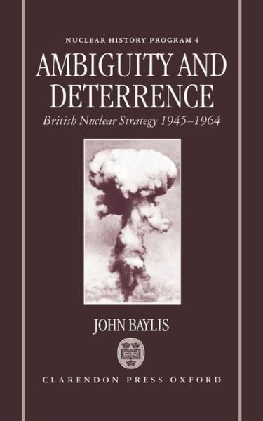 Cover for Baylis, John (Professor of International Politics, Professor of International Politics, University of Wales, Aberystwyth) · Ambiguity and Deterrence: British Nuclear Strategy 1945-1964 - Nuclear History Program (Hardcover bog) (1995)