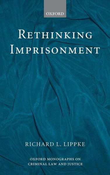 Cover for Lippke, Richard L. (Professor, Department of Philosophy and Religion, James Madison University, Virginia,) · Rethinking Imprisonment - Oxford Monographs on Criminal Law and Justice (Hardcover bog) (2007)