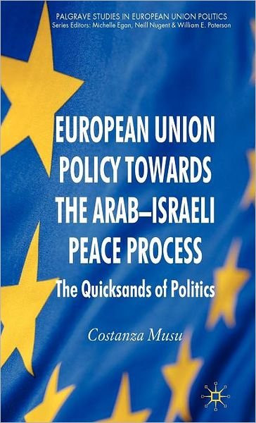 Cover for C. Musu · European Union Policy towards the Arab-Israeli Peace Process: The Quicksands of Politics - Palgrave Studies in European Union Politics (Hardcover bog) (2010)