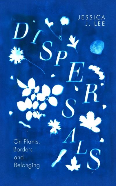 Cover for Jessica J. Lee · Dispersals: On Plants, Borders and Belonging (Inbunden Bok) (2024)