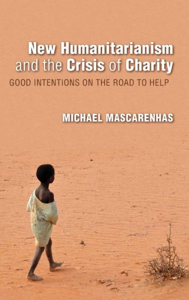 Cover for Michael Mascarenhas · New Humanitarianism and the Crisis of Charity: Good Intentions on the Road to Help - Framing the Global (Hardcover Book) (2017)