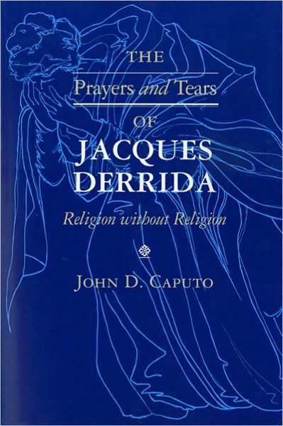 The Prayers and Tears of Jacques Derrida: Religion without Religion - John D. Caputo - Books - Indiana University Press - 9780253211125 - September 22, 1997